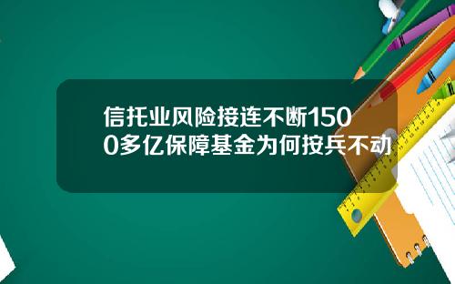 信托业风险接连不断1500多亿保障基金为何按兵不动