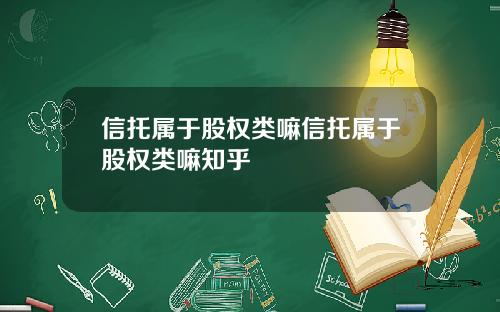 信托属于股权类嘛信托属于股权类嘛知乎