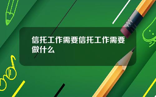 信托工作需要信托工作需要做什么