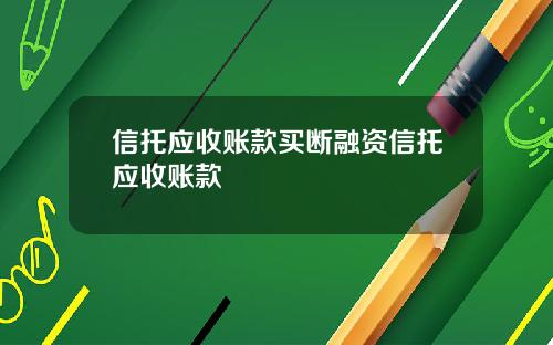 信托应收账款买断融资信托应收账款