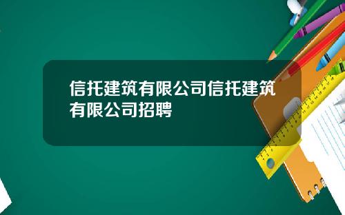 信托建筑有限公司信托建筑有限公司招聘