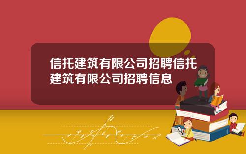 信托建筑有限公司招聘信托建筑有限公司招聘信息