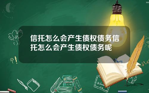 信托怎么会产生债权债务信托怎么会产生债权债务呢
