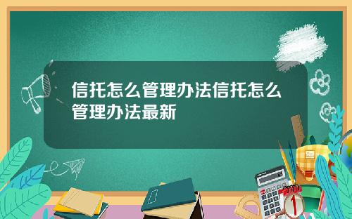 信托怎么管理办法信托怎么管理办法最新