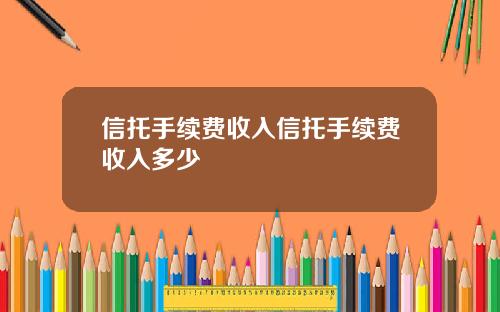 信托手续费收入信托手续费收入多少