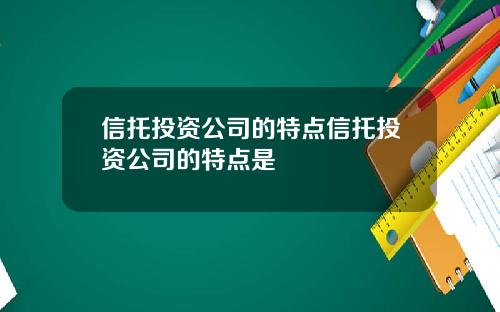信托投资公司的特点信托投资公司的特点是
