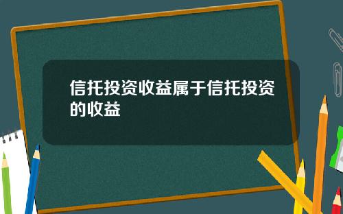 信托投资收益属于信托投资的收益