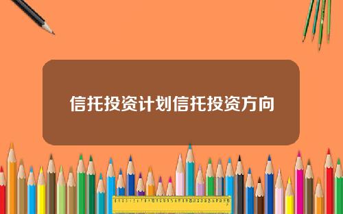 信托投资计划信托投资方向
