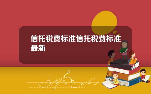 信托税费标准信托税费标准最新