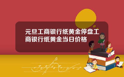 元旦工商银行纸黄金停盘工商银行纸黄金当日价格