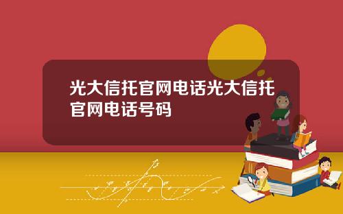 光大信托官网电话光大信托官网电话号码