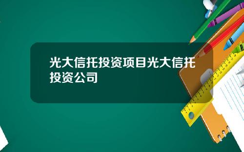光大信托投资项目光大信托投资公司