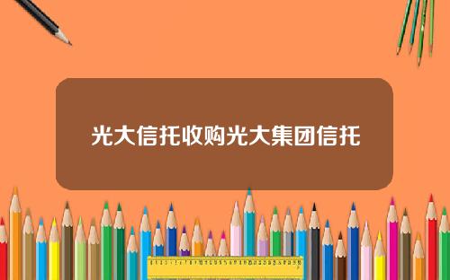 光大信托收购光大集团信托