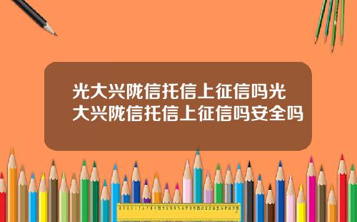 光大兴陇信托信上征信吗光大兴陇信托信上征信吗安全吗