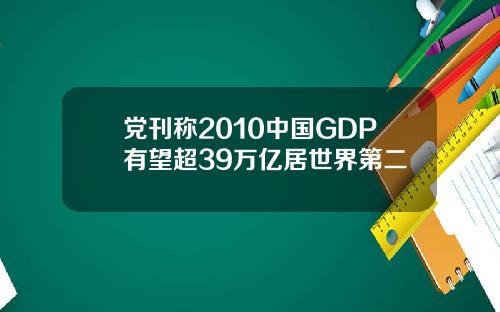 党刊称2010中国GDP有望超39万亿居世界第二