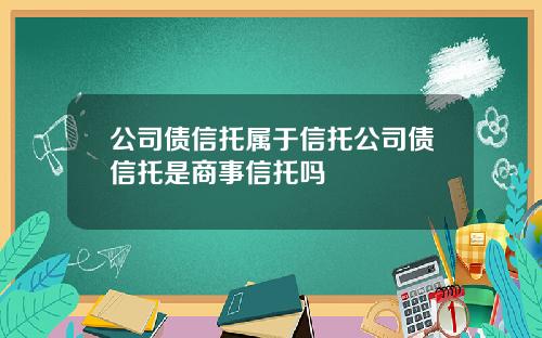 公司债信托属于信托公司债信托是商事信托吗