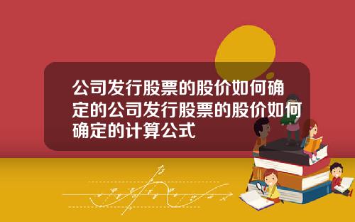 公司发行股票的股价如何确定的公司发行股票的股价如何确定的计算公式