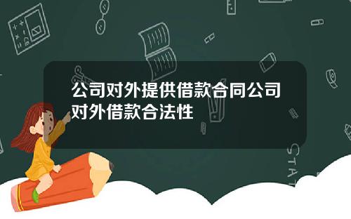 公司对外提供借款合同公司对外借款合法性
