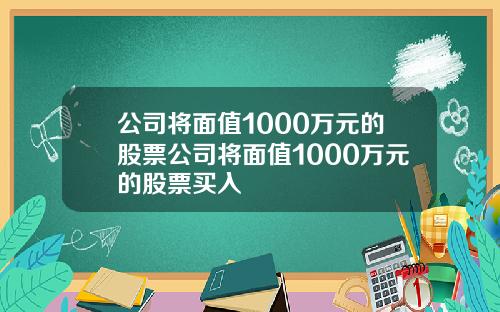 公司将面值1000万元的股票公司将面值1000万元的股票买入