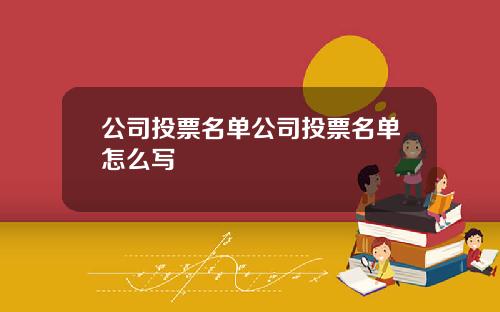 公司投票名单公司投票名单怎么写