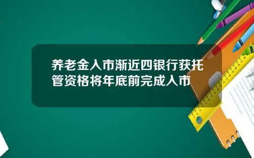 养老金入市渐近四银行获托管资格将年底前完成入市