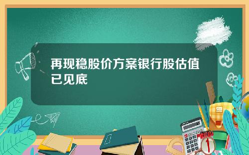 再现稳股价方案银行股估值已见底
