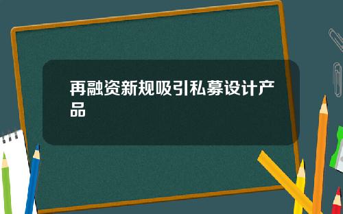 再融资新规吸引私募设计产品