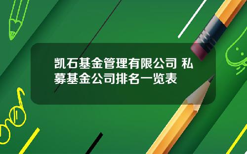 凯石基金管理有限公司 私募基金公司排名一览表