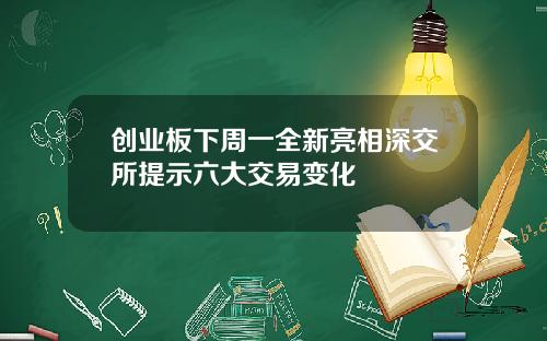 创业板下周一全新亮相深交所提示六大交易变化