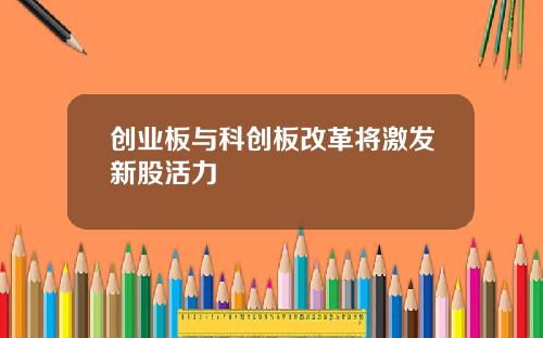 创业板与科创板改革将激发新股活力