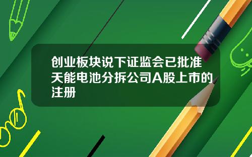 创业板块说下证监会已批准天能电池分拆公司A股上市的注册