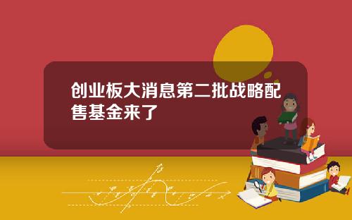 创业板大消息第二批战略配售基金来了