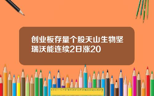 创业板存量个股天山生物坚瑞沃能连续2日涨20
