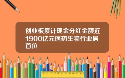 创业板累计现金分红金额近1900亿元医药生物行业居首位