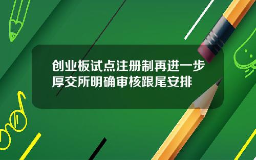 创业板试点注册制再进一步厚交所明确审核跟尾安排