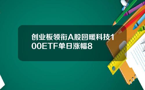 创业板领衔A股回暖科技100ETF单日涨幅8