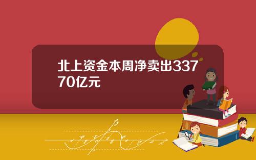 北上资金本周净卖出33770亿元