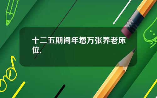 十二五期间年增万张养老床位.