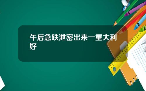 午后急跌泄密出来一重大利好