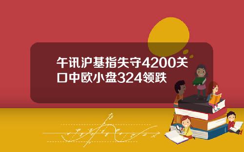午讯沪基指失守4200关口中欧小盘324领跌
