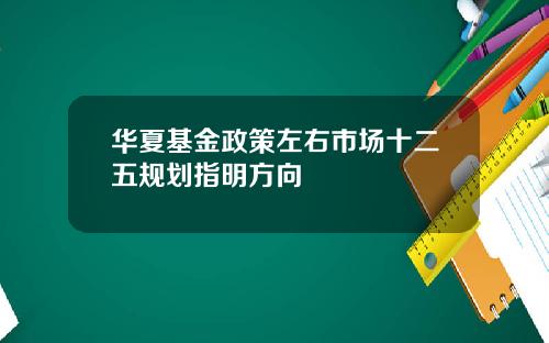 华夏基金政策左右市场十二五规划指明方向
