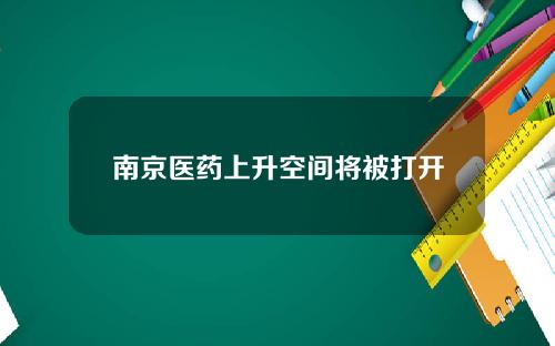 南京医药上升空间将被打开