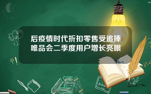 后疫情时代折扣零售受追捧唯品会二季度用户增长亮眼