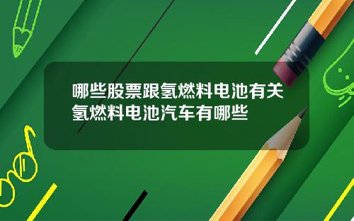 哪些股票跟氢燃料电池有关氢燃料电池汽车有哪些