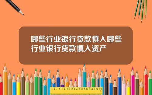 哪些行业银行贷款慎入哪些行业银行贷款慎入资产