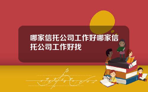 哪家信托公司工作好哪家信托公司工作好找