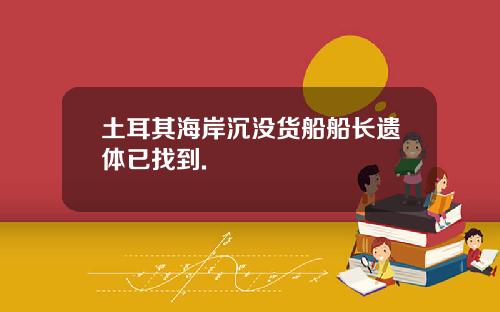 土耳其海岸沉没货船船长遗体已找到.