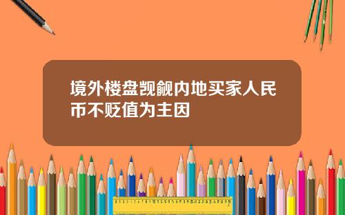 境外楼盘觊觎内地买家人民币不贬值为主因
