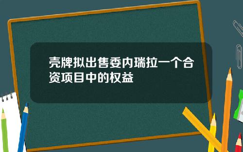壳牌拟出售委内瑞拉一个合资项目中的权益