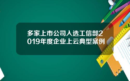 多家上市公司入选工信部2019年度企业上云典型案例